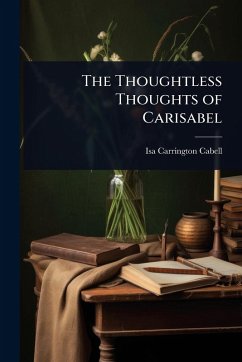 The Thoughtless Thoughts of Carisabel - Cabell, Isa Carrington
