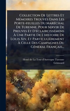 Collection De Lettres Et MÃ(c)moires TrouvÃ(c)s Dans Les Porte-feuilles Du MarÃ(c)chal De Turenne, Pour Servir De Preuves Et D'Ã(c)claircissemens Ã€ Une Partie De L'histoire De Louis Xiv, Et Particulièrement Ã€ Celle Des Campagnes Du GÃ(c)nÃ(c)ra - Grimoard