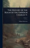The History of the Reign of the Emperor Charles V. The History of the Reign of the Emperor Charles V.