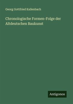 Chronologische Formen-Folge der Altdeutschen Baukunst - Kallenbach, Georg Gottfried