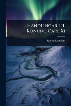 Handlingar Til Konung Carl Xi - Loenbom, Samuel