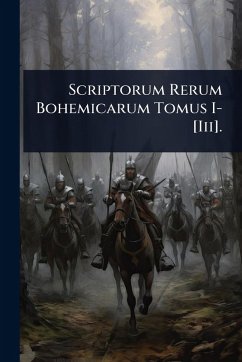 Scriptorum Rerum Bohemicarum Tomus I-[Iii].