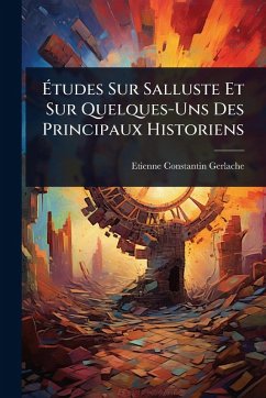 Ã‰tudes Sur Salluste Et Sur Quelques-Uns Des Principaux Historiens - Gerlache, Etienne-Constantin