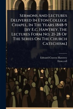 Sermons And Lectures Delivered In Eton College Chapel, In The Years 1848-9 [by E.c. Hawtrey. The Lectures Form No. 21-28 Of The Series On The Church Catechism.] - Hawtrey, Edward Craven; Coll, Eton