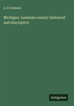 Michigan. Leelanau county: historical and descriptive - Johnson, A. H