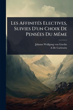 Les AffinitÃ(c)s Electives, Suivies D'un Choix De PensÃ(c)es Du MÃame - Goethe, Johann Wolfgang von; De Carlowitz, A.