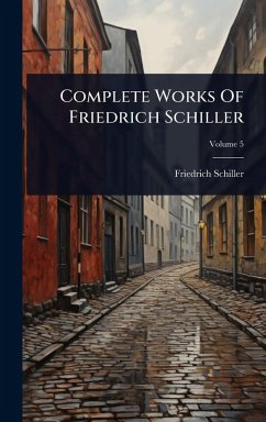 Complete Works Of Friedrich Schiller - Schiller, Friedrich Complete Works Of Friedrich Schiller - Schiller, Friedrich
