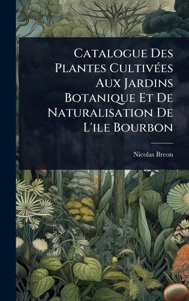 Catalogue Des Plantes CultivÃ(c)es Aux Jardins Botanique Et De Naturalisation De L'ile Bourbon