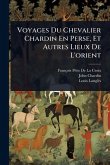 Voyages Du Chevalier Chardin En Perse, Et Autres Lieux De L'orient Voyages Du Chevalier Chardin En Perse, Et Autres Lieux De L'orient