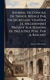 Journal Du Concile De Trente, RÃ(c)digÃ(c) Par Un SecrÃ(c)taire VÃ(c)nitien [A. Milledonne] PrÃ(c)sent Aux Sessions De 1562 Ã€ 1563, Publ. Par A. Baschet