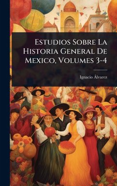 Estudios Sobre La Historia General De Mexico, Volumes 3-4 - Ã Lvarez, Ignacio