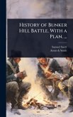 History of Bunker Hill Battle. With a Plan. ... History of Bunker Hill Battle. With a Plan. ...
