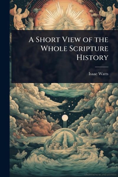 A Short View of the Whole Scripture History A Short View of the Whole Scripture History