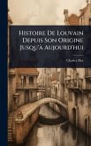 Histoire De Louvain Depuis Son Origine Jusqu'Ã Aujourd'hui