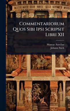 Commentariorum Quos Sibi Ipsi Scripsit Libri XII - Aurelius, Marcus; Stich, Johann