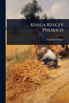 Ksiega Rzeczy Polskich - Gloger, Zygmunt