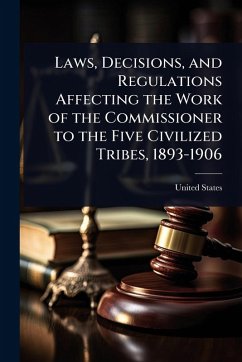 Laws, Decisions, and Regulations Affecting the Work of the Commissioner to the Five Civilized Tribes, 1893-1906