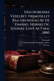 Den Nordiske Vexelret, Fremstillet Paa Grundlag Af De Danske, Norske Og Svenske Love Af 7 Mai 1880 Den Nordiske Vexelret, Fremstillet Paa Grundlag Af De Danske, Norske Og Svenske Love Af 7 Mai 1880