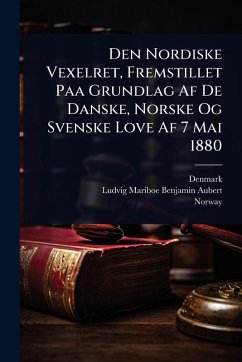 Den Nordiske Vexelret, Fremstillet Paa Grundlag Af De Danske, Norske Og Svenske Love Af 7 Mai 1880 - Aubert, Ludvig Mariboe Benjamin Den Nordiske Vexelret, Fremstillet Paa Grundlag Af De Danske, Norske Og Svenske Love Af 7 Mai 1880 - Aubert, Ludvig Mariboe Benjamin