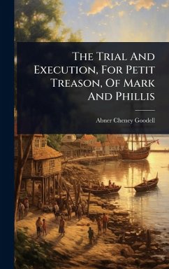 The Trial And Execution, For Petit Treason, Of Mark And Phillis - Goodell, Abner Cheney