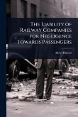 The Liability of Railway Companies for Negligence Towards Passengers The Liability of Railway Companies for Negligence Towards Passengers