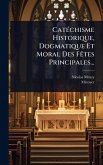 CatÃ(c)chisme Historique, Dogmatique Et Moral Des FÃates Principales...
