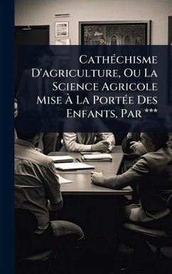 Cover CathÃ(c)chisme D'agriculture, Ou La Science Agricole Mise Ã€ La PortÃ(c)e Des Enfants, Par ***