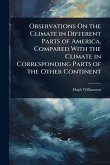 Observations On the Climate in Different Parts of America, Compared With the Climate in Corresponding Parts of the Other Continent Observations On the Climate in Different Parts of America, Compared With the Climate in Corresponding Parts of the Other Continent