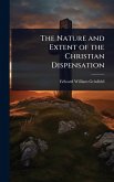 The Nature and Extent of the Christian Dispensation