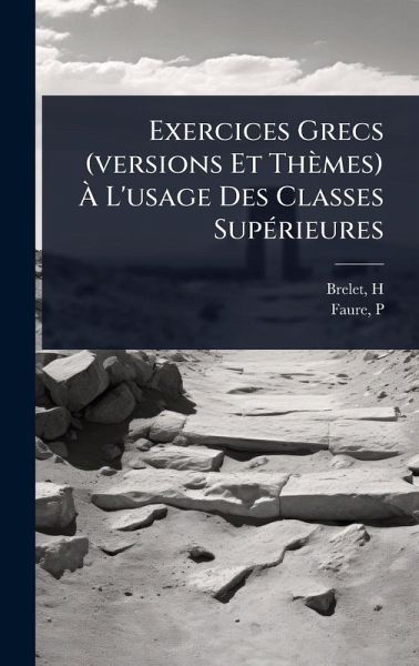Exercices Grecs (versions Et Thèmes) Ã L'usage Des Classes SupÃ(c)rieures Exercices Grecs (versions Et Thèmes) Ã L'usage Des Classes SupÃ(c)rieures