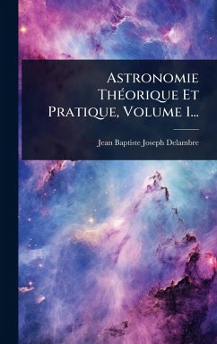 Astronomie ThÃ(c)orique Et Pratique, Volume 1...