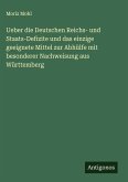 Ueber die Deutschen Reichs- und Staats-Defizite und das einzige geeignete Mittel zur Abhülfe mit besonderer Nachweisung aus Württemberg