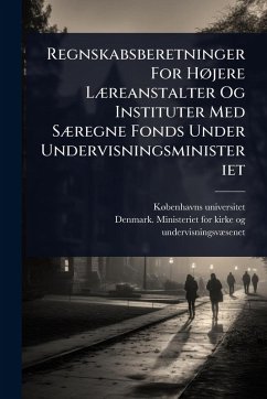 Regnskabsberetninger For HÃ, jere LÃ]reanstalter Og Instituter Med SÃ]regne Fonds Under Undervisningsministeriet - Universitet, Kã Benhavns
