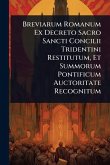 Breviarum Romanum Ex Decreto Sacro Sancti Concilii Tridentini Restitutum, Et Summorum Pontificum Auctoritate Recognitum