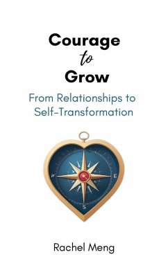 Courage to Grow, From Relationships to Self-Transformation - Meng, Rachel