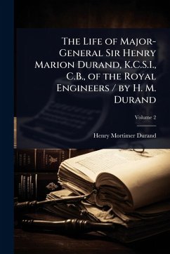 Cover The Life of Major-General Sir Henry Marion Durand, K.C.S.I., C.B., of the Royal Engineers / by H. M. Durand
