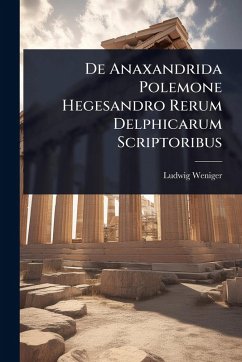 De Anaxandrida Polemone Hegesandro Rerum Delphicarum Scriptoribus - Weniger, Ludwig De Anaxandrida Polemone Hegesandro Rerum Delphicarum Scriptoribus - Weniger, Ludwig