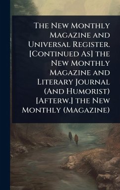 Cover The New Monthly Magazine and Universal Register. [Continued As] the New Monthly Magazine and Literary Journal (And Humorist) [Afterw.] the New Monthly (Magazine)