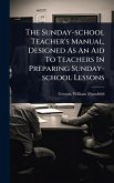 The Sunday-school Teacher's Manual, Designed As An Aid To Teachers In Preparing Sunday-school Lessons