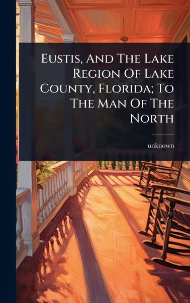 Eustis, And The Lake Region Of Lake County, Florida; To The Man Of The North