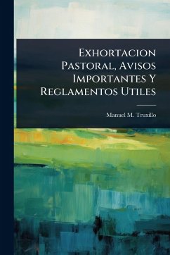 Exhortacion Pastoral, Avisos Importantes Y Reglamentos Utiles - Truxillo, Manuel M