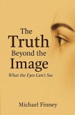The Truth Beyond The Image What The Eyes Can't See