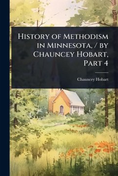 History of Methodism in Minnesota, / by Chauncey Hobart, Part 4 - Hobart, Chauncey