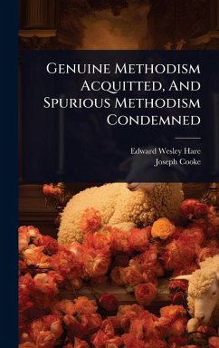 Genuine Methodism Acquitted, And Spurious Methodism Condemned - Hare, Edward Wesley Genuine Methodism Acquitted, And Spurious Methodism Condemned - Hare, Edward Wesley