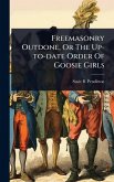 Freemasonry Outdone, Or The Up-to-date Order Of Goosie Girls Freemasonry Outdone, Or The Up-to-date Order Of Goosie Girls
