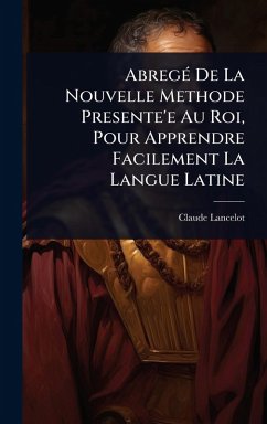 Cover AbregÃ(c) De La Nouvelle Methode Presente'e Au Roi, Pour Apprendre Facilement La Langue Latine
