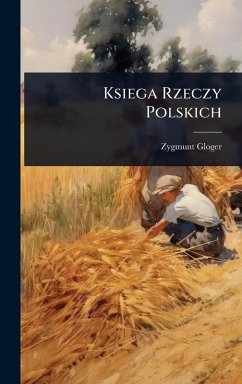 Ksiega Rzeczy Polskich - Gloger, Zygmunt Ksiega Rzeczy Polskich - Gloger, Zygmunt