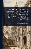 Memorias Para La Historia Del Asalto Y Saqueo De Roma En 1527 Por El EjÃ(c)rcito Imperial Memorias Para La Historia Del Asalto Y Saqueo De Roma En 1527 Por El EjÃ(c)rcito Imperial