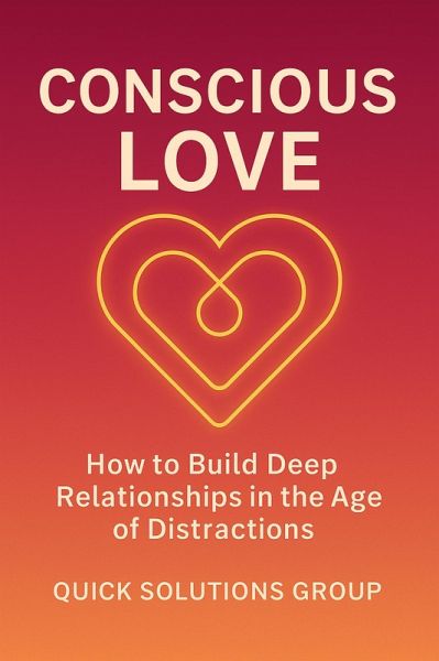 Conscious Love: How to Build Deep Relationships in the Age of Distractions (eBook, ePUB)