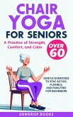 Chair Yoga for Seniors Over 60: A Practice of Strength, Comfort, and Calm -- Gentle Exercises to Stay Active, Flexible, and Pain-Free (eBook, ePUB) Chair Yoga for Seniors Over 60: A Practice of Strength, Comfort, and Calm -- Gentle Exercises to Stay Active, Flexible, and Pain-Free (eBook, ePUB)